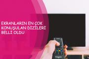 EKRANLARIN EN ÇOK KONUŞULAN DİZİLERİ BELLİ OLDU